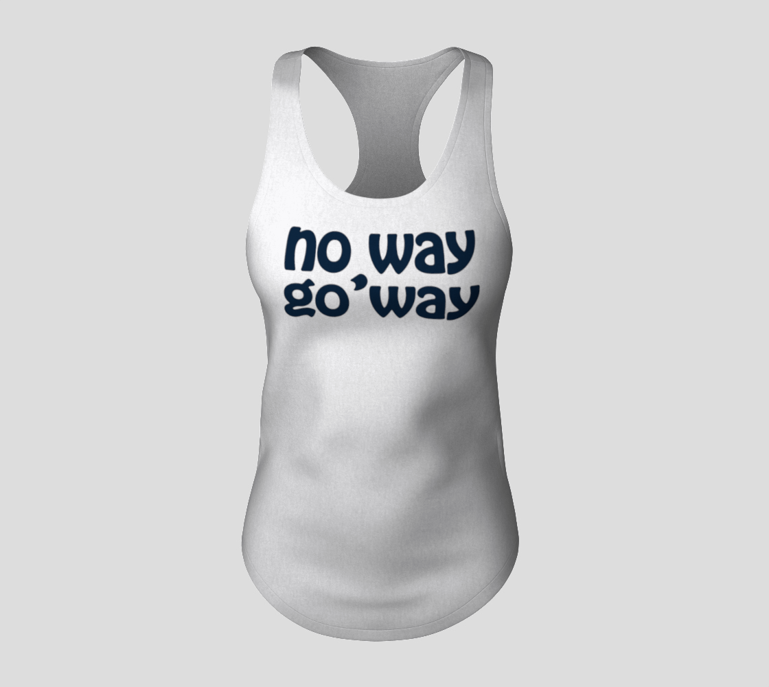 front of white tank top that says "no way go 'way" in black letters